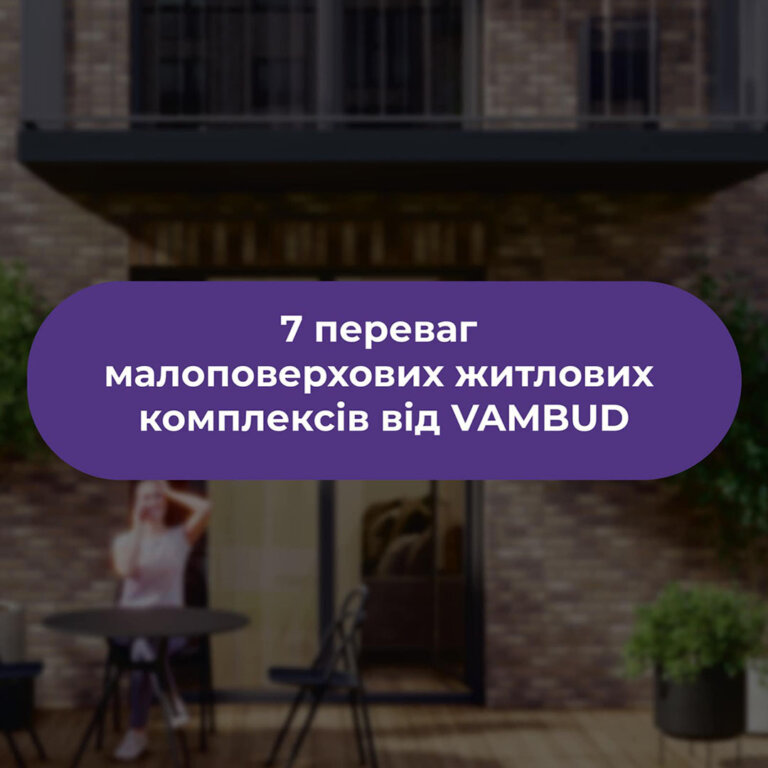 7 ключових переваг малоповерхових житлових комплексів від VAMBUD